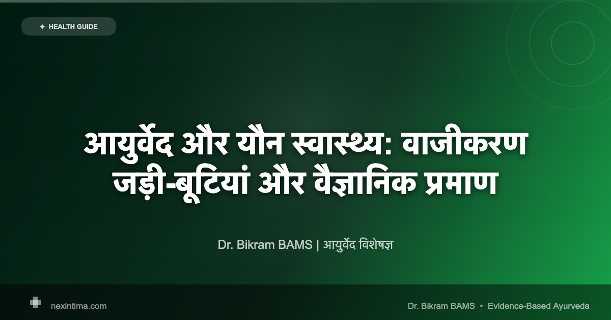 आयुर्वेद और यौन स्वास्थ्य: वाजीकरण जड़ी-बूटियां और वैज्ञानिक प्रमाण