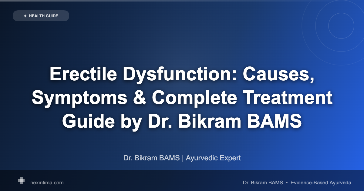 Erectile Dysfunction: Causes, Symptoms & Complete Treatment Guide by Dr. Bikram BAMS