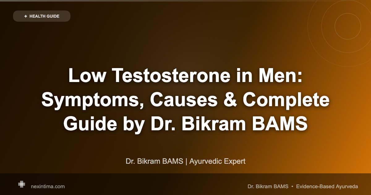 Low Testosterone in Men: Symptoms, Causes & Complete Guide by Dr. Bikram BAMS
