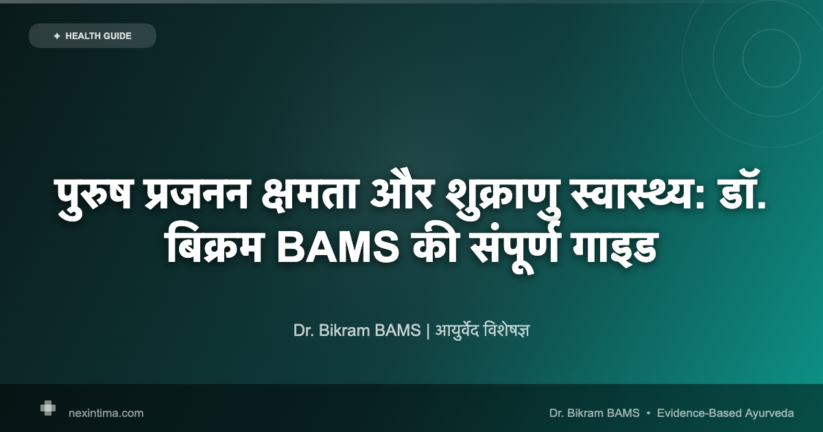 पुरुष प्रजनन क्षमता और शुक्राणु स्वास्थ्य: डॉ. बिक्रम BAMS की संपूर्ण गाइड