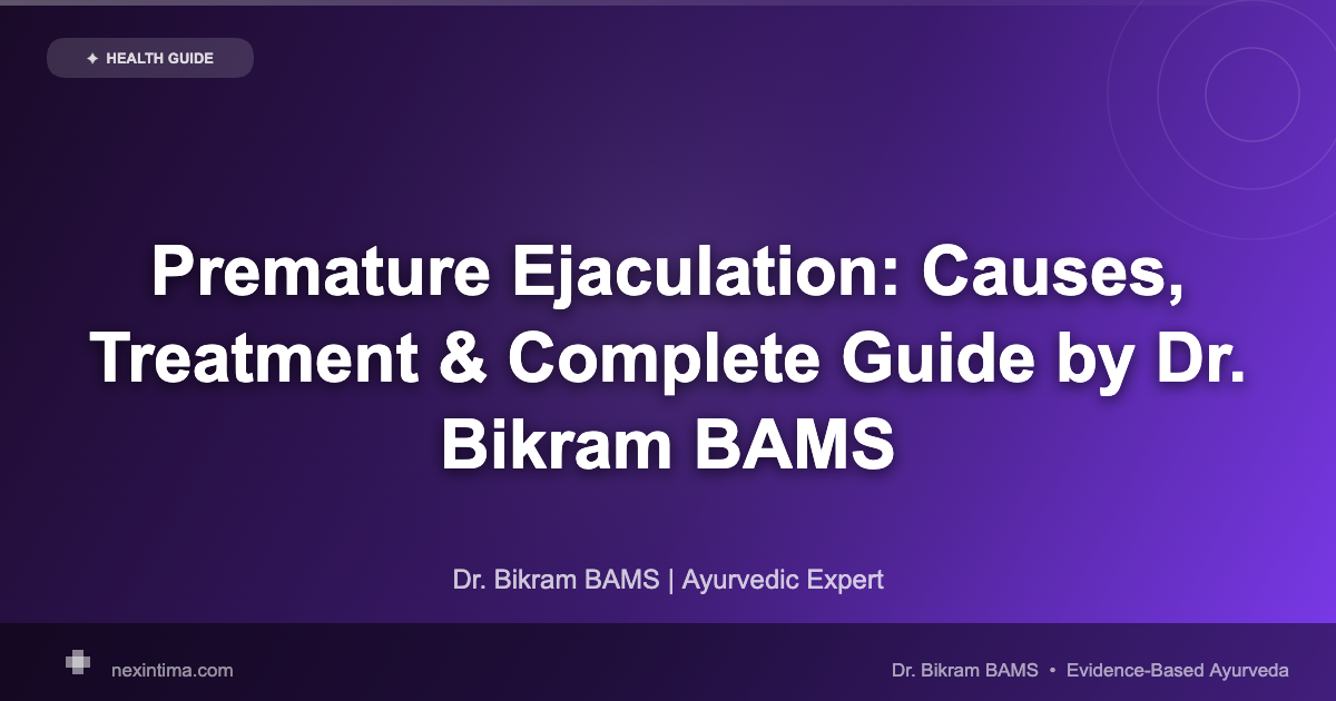 Premature Ejaculation: 7 Proven Causes and Effective Treatment Options