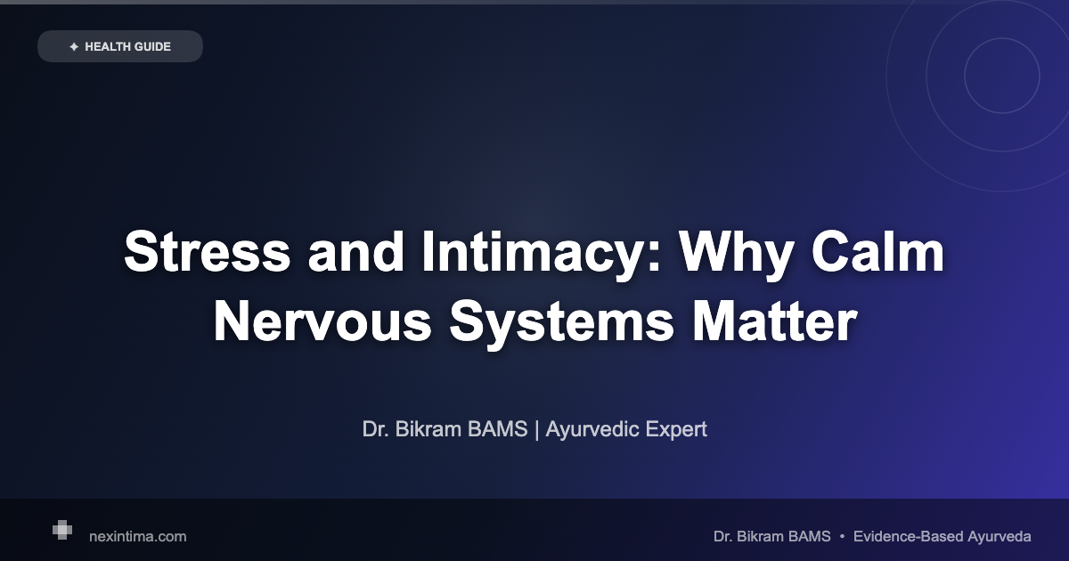 Stress and Intimacy: Why Calm Nervous Systems Matter