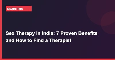 Sex Therapy in India: 7 Proven Benefits and How to Find a Therapist