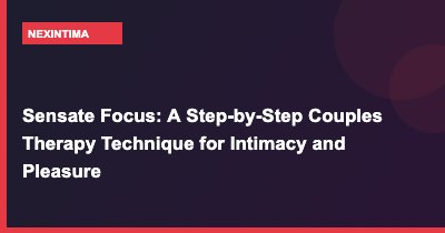 Sensate Focus: A Step-by-Step Couples Therapy Technique for Intimacy and Pleasure
