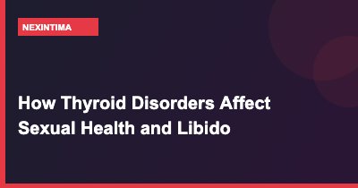 How Thyroid Disorders Affect Sexual Health and Libido
