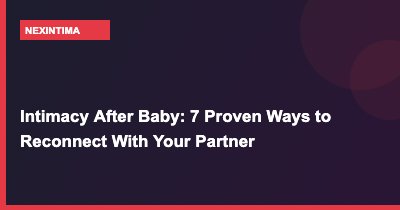 Intimacy After Baby: 7 Proven Ways to Reconnect With Your Partner