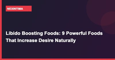 Libido Boosting Foods: 9 Powerful Foods That Increase Desire Naturally