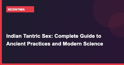 Indian Tantric Sex: Complete Guide to Ancient Practices and Modern Science