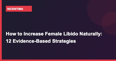 How to Increase Female Libido Naturally: 12 Evidence-Based Strategies