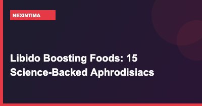 Libido Boosting Foods: 15 Science-Backed Aphrodisiacs
