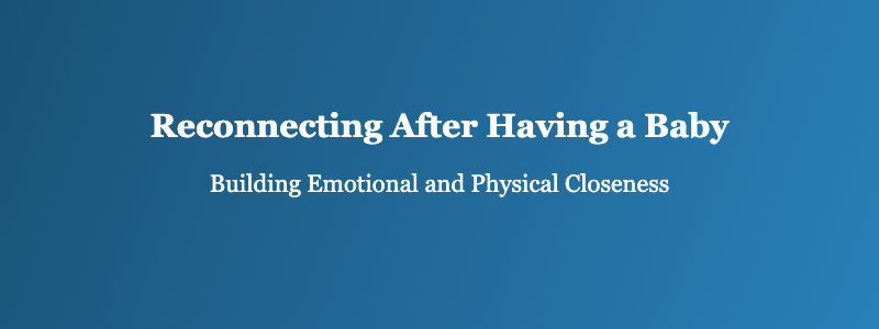 intimacy after baby connection building for new parents