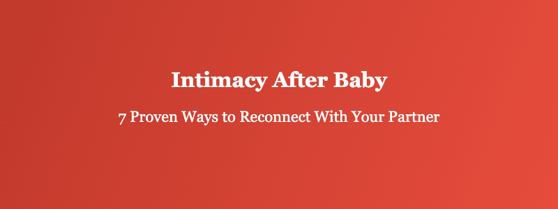 intimacy after baby reconnection guide for new parents