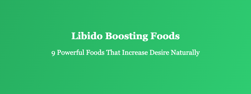libido boosting foods for natural desire enhancement