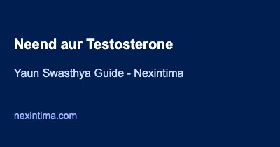 नींद और टेस्टोस्टेरोन: कम नींद से यौन स्वास्थ्य पर असर और 7 वैज्ञानिक उपाय
