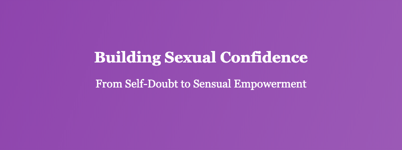 sexual confidence tips for intimate self-belief and empowerment