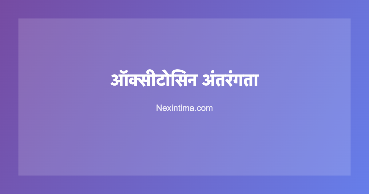 ऑक्सीटोसिन अंतरंगता: 7 Proven Amazing तरीके जो आपके रिश्ते को गहरा करते हैं